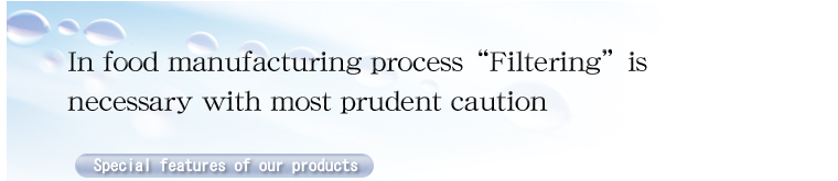 In food manufacturing processgFilteringhis necessary with most prudent caution