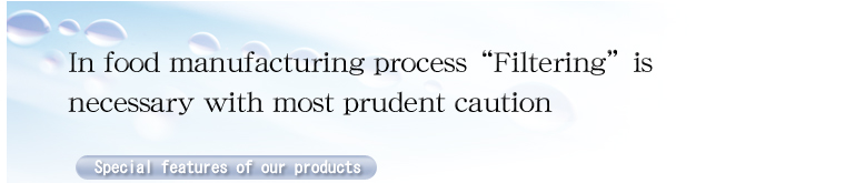 In food manufacturing process“Filtering”is necessary with most prudent caution